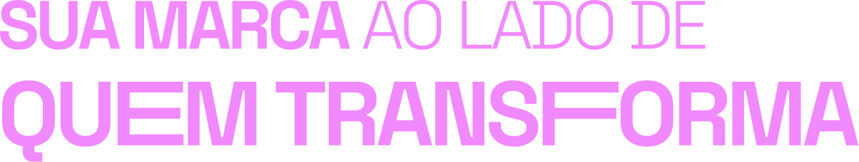 Sua marca ao lado de quem transforma